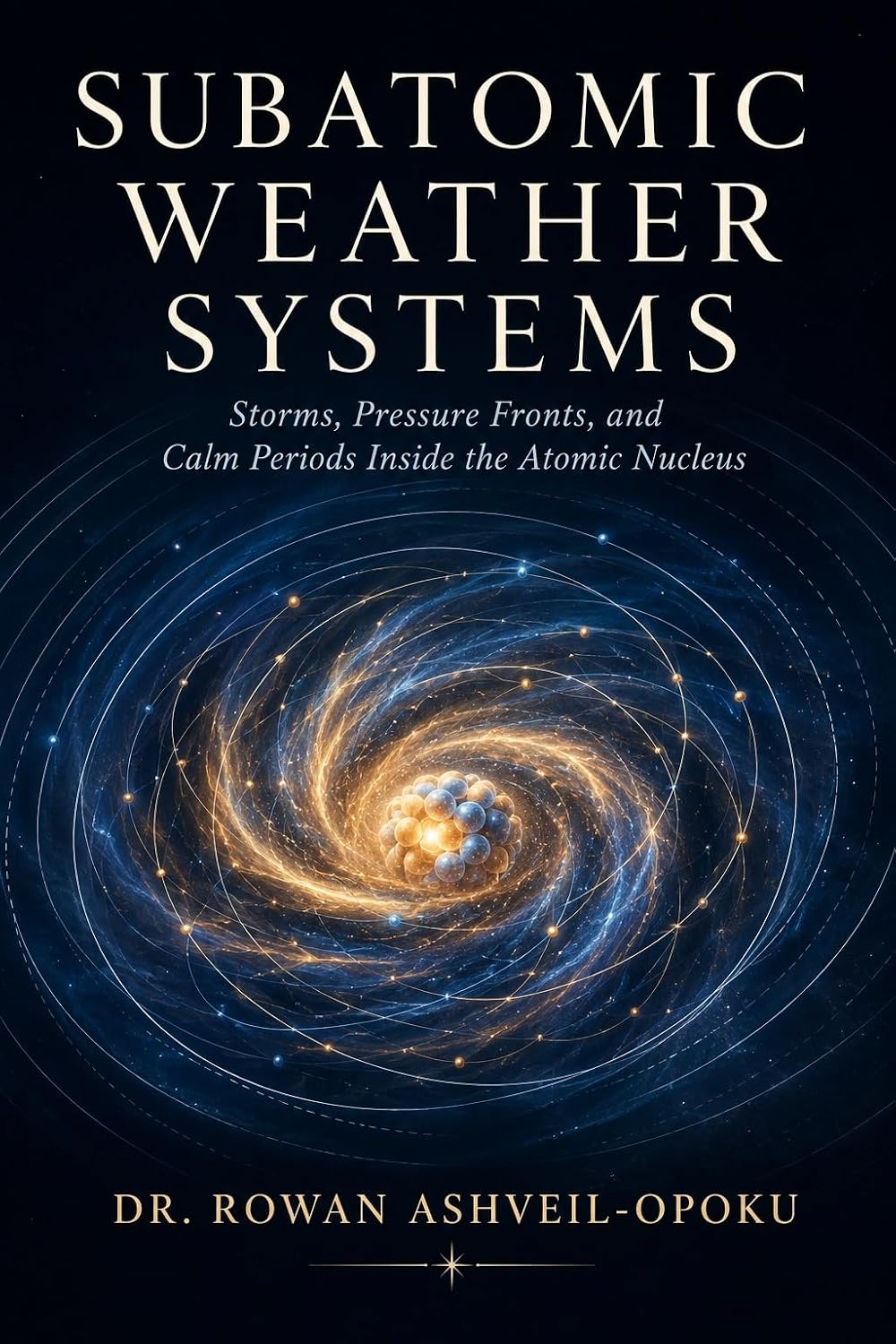 Subatomic Weather Systems: Storms, Pressure Fronts, and Calm Periods Inside the Atomic Nucleus (English Edition)