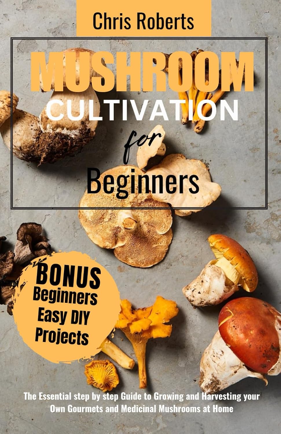 Mushroom Cultivation for Beginners: The Essential Step by Step Guide to Growing and Harvesting your Own Gourmet and Medicinal Mushrooms at Home baixar livro de graça
