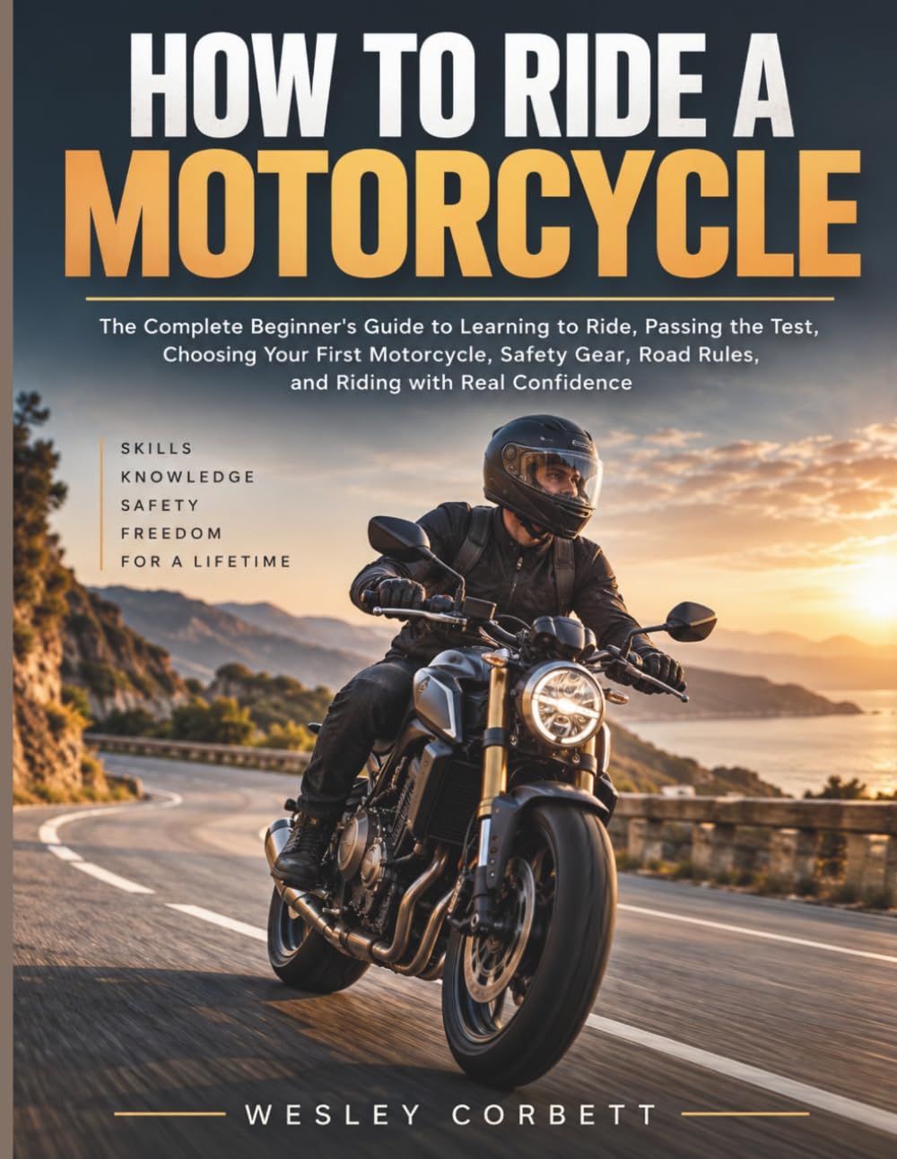 How to Ride a Motorcycle: The Complete Beginner's Guide to Learning to Ride, Passing the Test, Choosing Your First Motorcycle, Safety Gear, Road Rules, and Riding with Real Confidence baixar o livro de graça