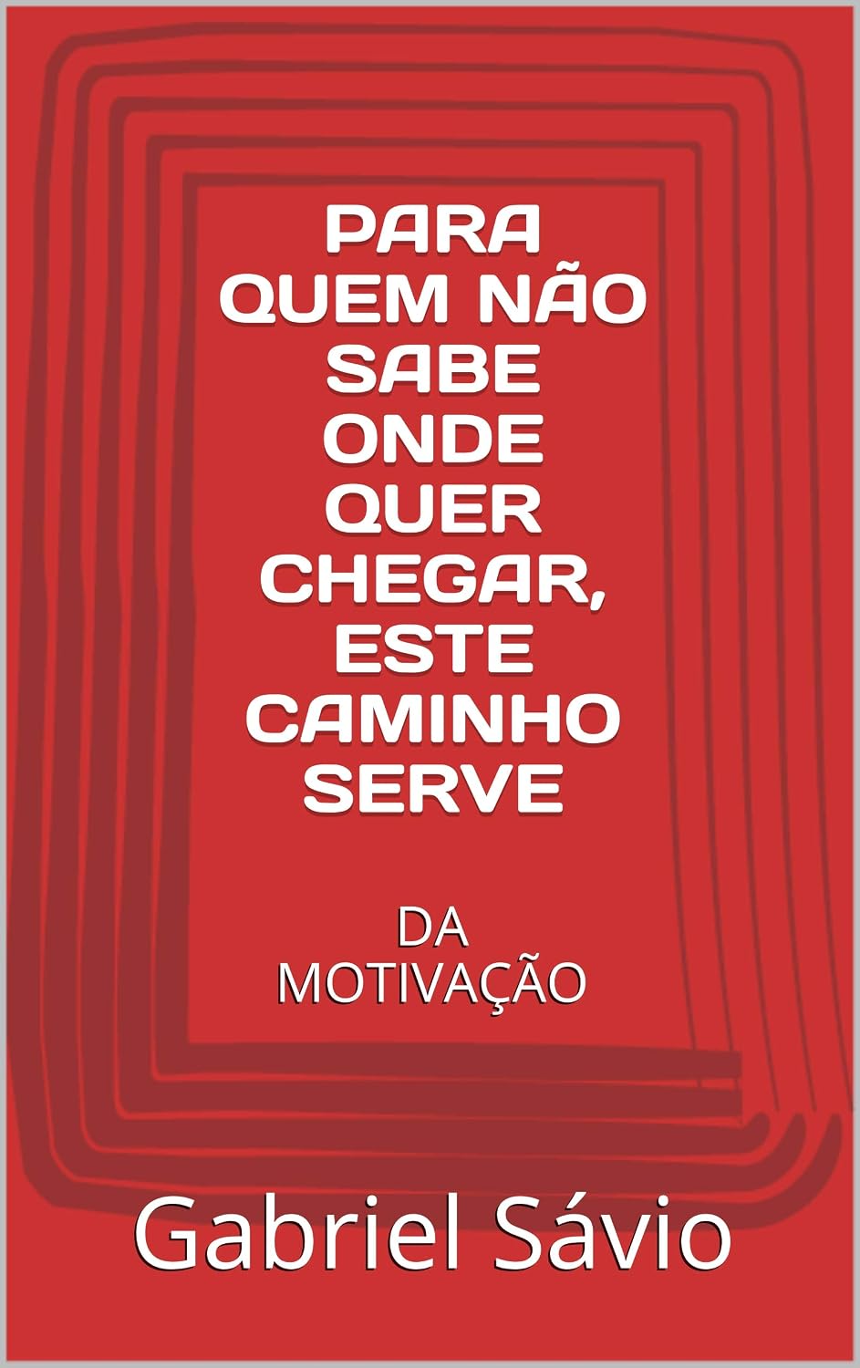 PARA QUEM NÃO SABE ONDE QUER CHEGAR, ESTE CAMINHO SERVE: DA MOTIVAÇÃO baixar o livro de graça
