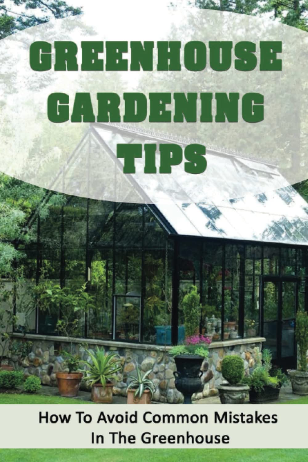 Greenhouse Gardening Tips: How To Avoid Common Mistakes In The Greenhouse baixar livro de graça
