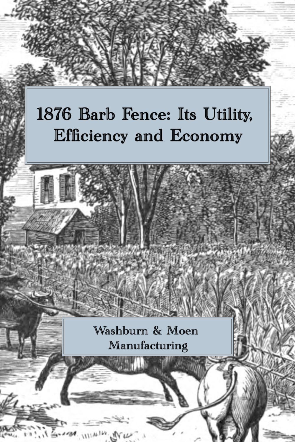 ler totalmente 1876 Barb Fence: Its Utility, Efficiency and Economy: A Facsimile of the Original Glidden Barbed Wire Promotional Catalog from Washburn & Moen and I. L. Ellwood & Co.