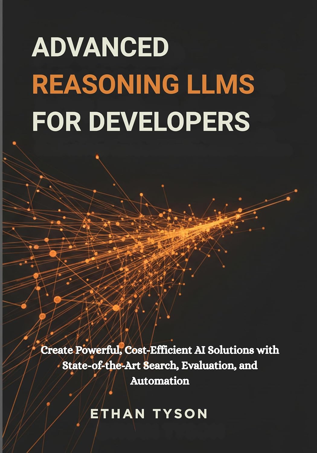 ler totalmente Advanced Reasoning LLMs for Developers: Create Powerful, Cost-Efficient AI Solutions with State-of-the-Art Search, Evaluation, and Automation (English Edition)