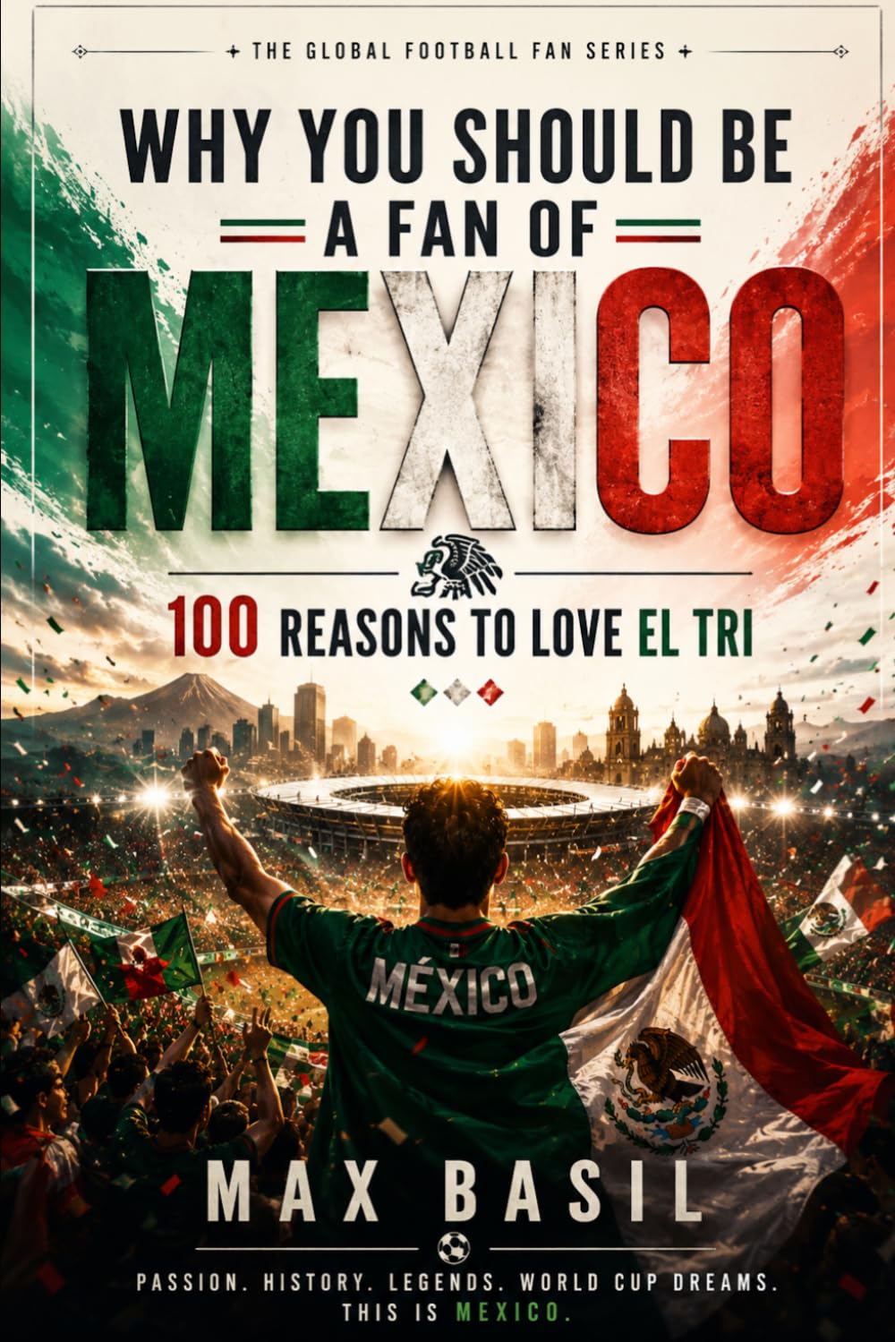 WHY YOU SHOULD BE A FAN OF MEXICO: 100 Reasons to Love El Tri (THE GLOBAL FOOTBALL FAN SERIES) baixar livro de graça