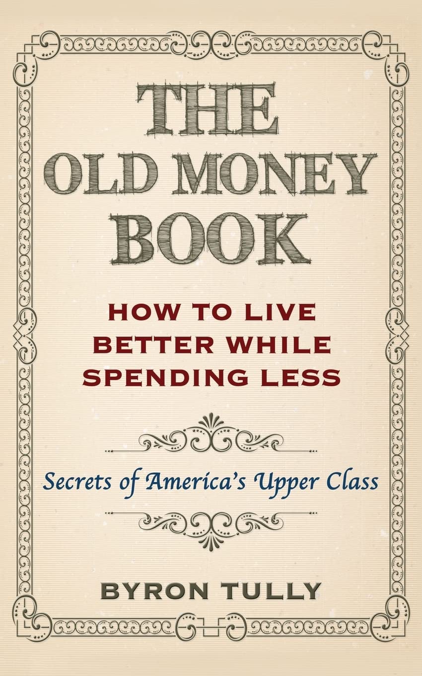 The Old Money Book: How To Live Better While Spending Less: Secrets of America's Upper Class baixar o livro de graça