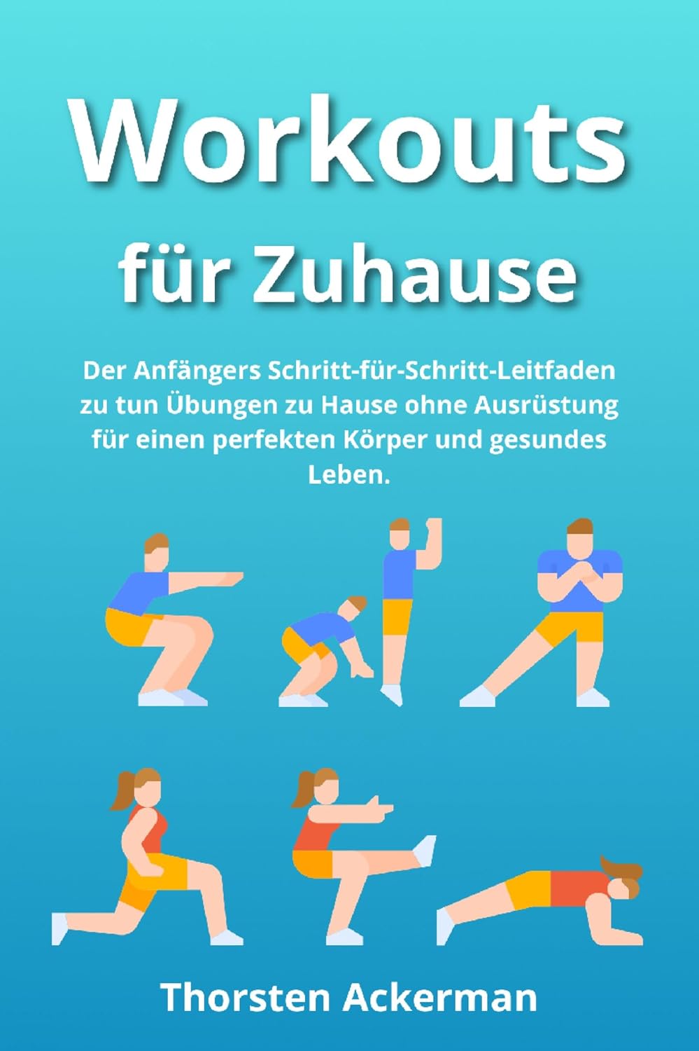 ler totalmente Workouts für Zuhause: Der Anfängers Schritt-für-Schritt-Leitfaden zu tun Übungen zu Hause ohne Ausrüstung für einen perfekten Körper und gesundes Leben (German Edition)