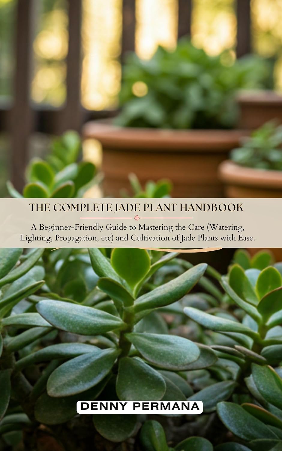 The Complete Jade Plant Handbook: A Beginner-Friendly Guide to Mastering the Care (Watering, Lighting, Propagation, etc) and Cultivation of Jade Plants with Ease. (English Edition) baixar livro de graça