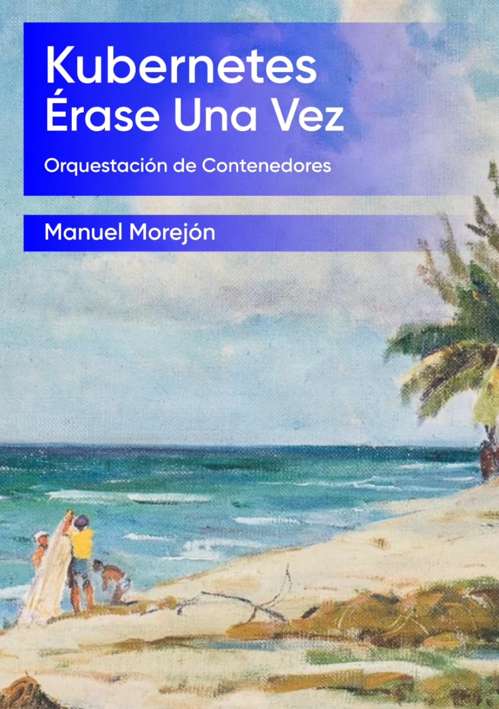 Kubernetes Érase una vez: Plataforma para gestionar Contenedores (Spanish Edition) baixar livro de graça