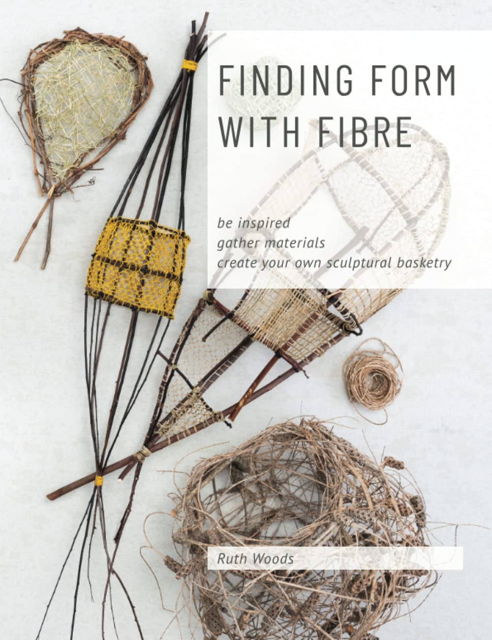ler totalmente Finding Form with Fibre: be inspired, gather materials, and create your own sculptural basketry