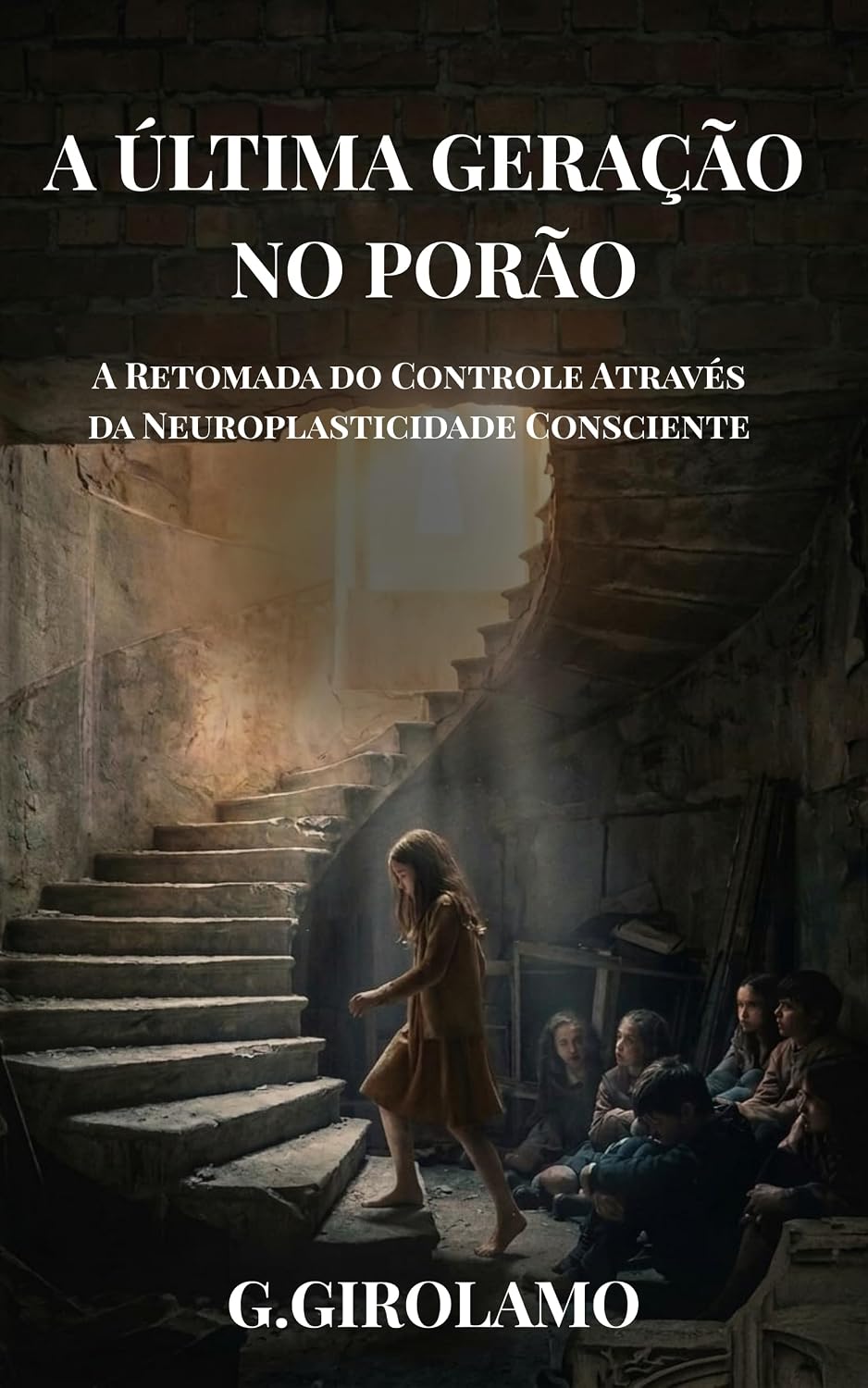 A ÚLTIMA GERAÇÃO NO PORÃO: A Retomada do Controle Através da Neuroplasticidade Consciente baixar o livro de graça