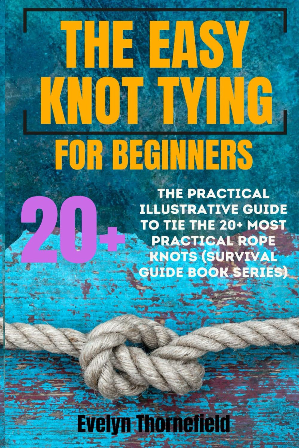 ler totalmente The Easy Knot Tying for Beginners: The Practical Illustrative Guide to Tie the 25+ Most Practical Rope Knots (Survival Guide book Series): 1