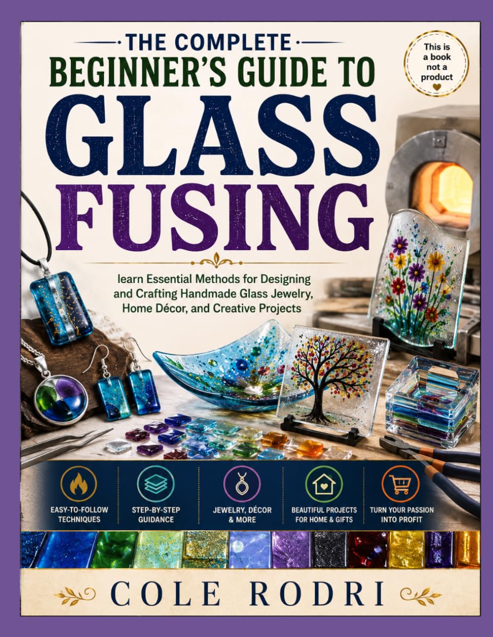 THE COMPLETE BEGINNER’S GUIDE TO GLASS FUSING: Learn Essential Methods for Designing and Crafting Handmade Glass Jewelry, Home Décor, and Creative Projects baixar livro de graça