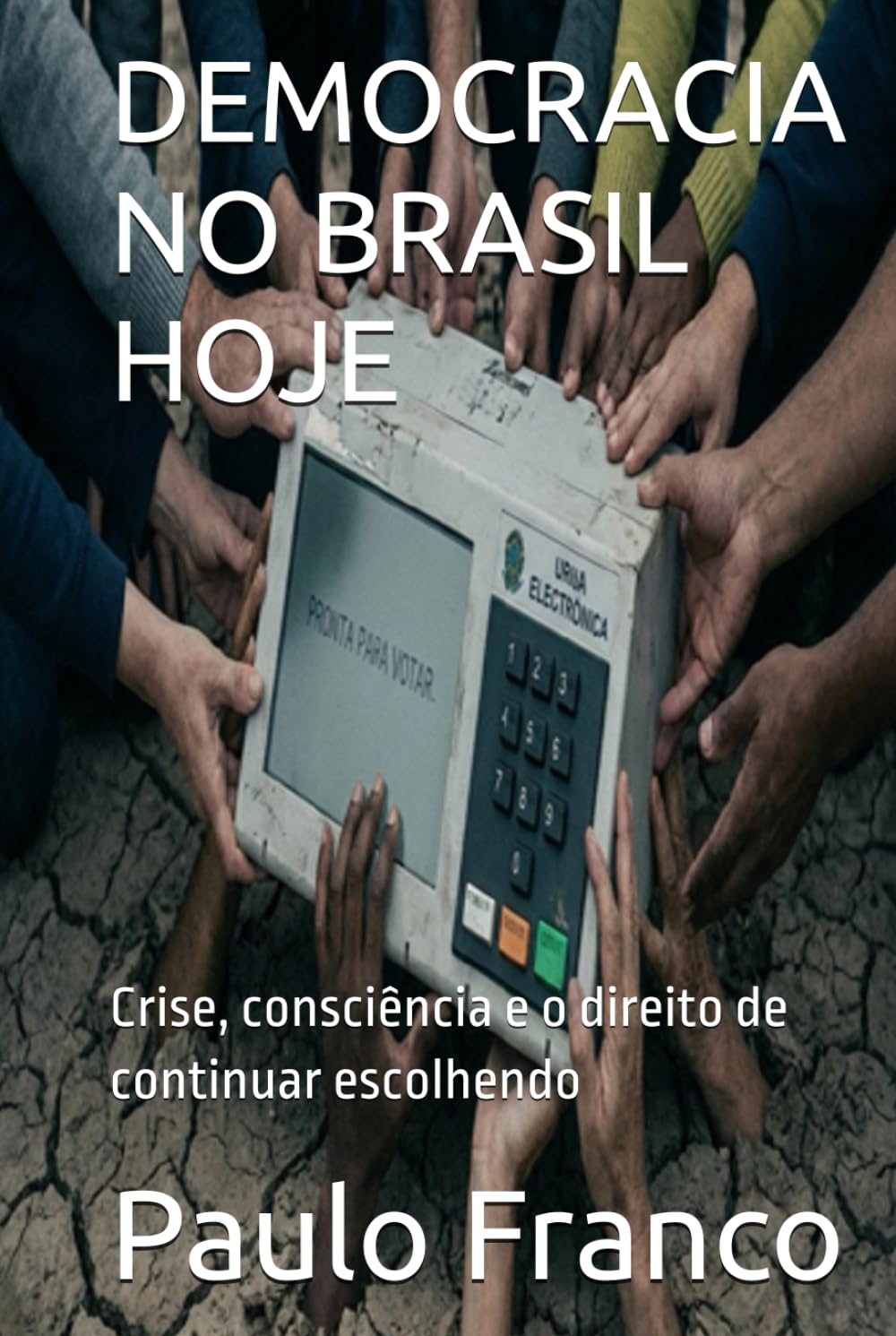 DEMOCRACIA NO BRASIL HOJE: Crise, consciência e o direito de continuar escolhendo (Poesias & Autoajuda) (Portuguese Edition) baixar livro de graça