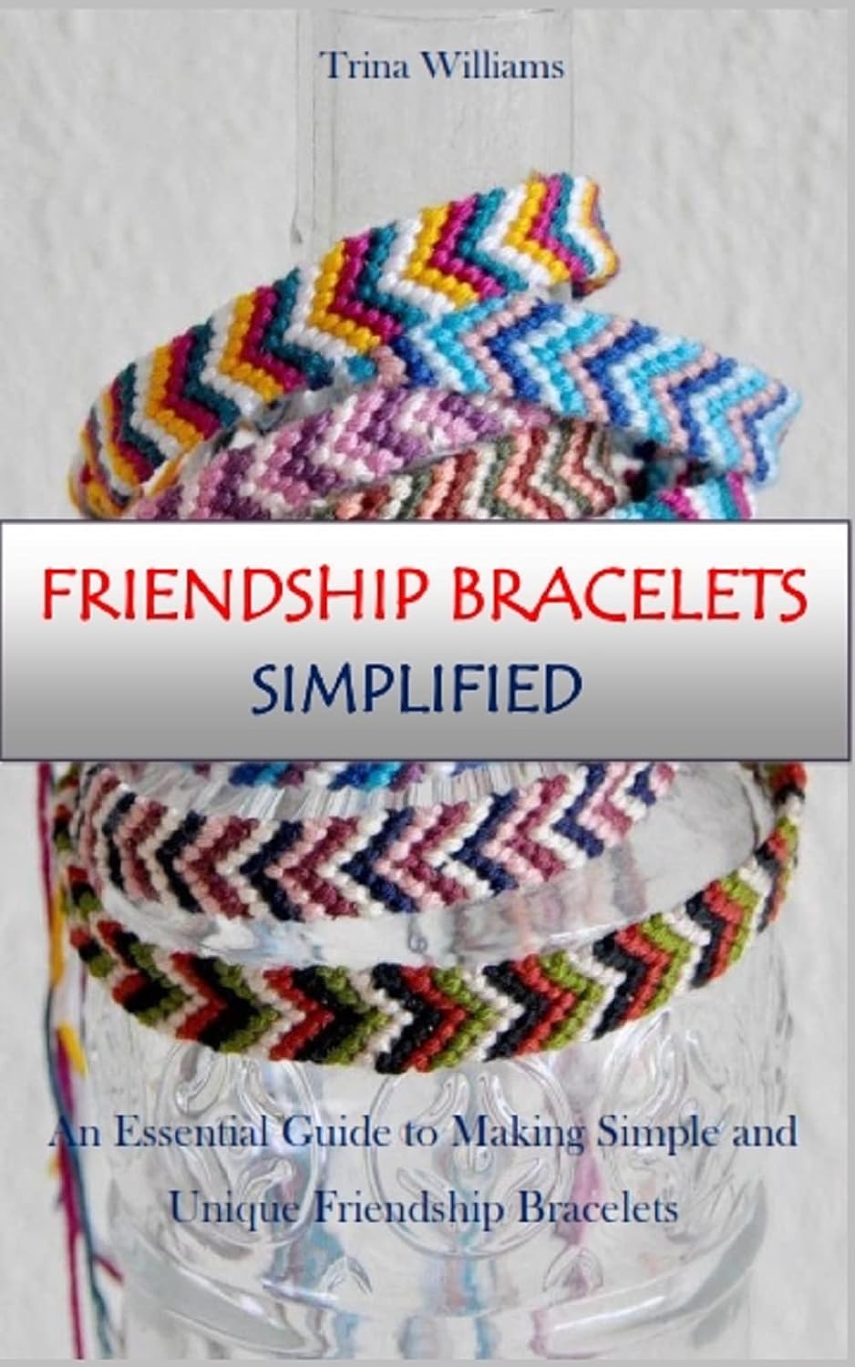 ler totalmente FRIENDSHIP BRACELETS SIMPLIFIED: An Essential Guide to Making Simple and Unique Friendship Bracelets (English Edition)