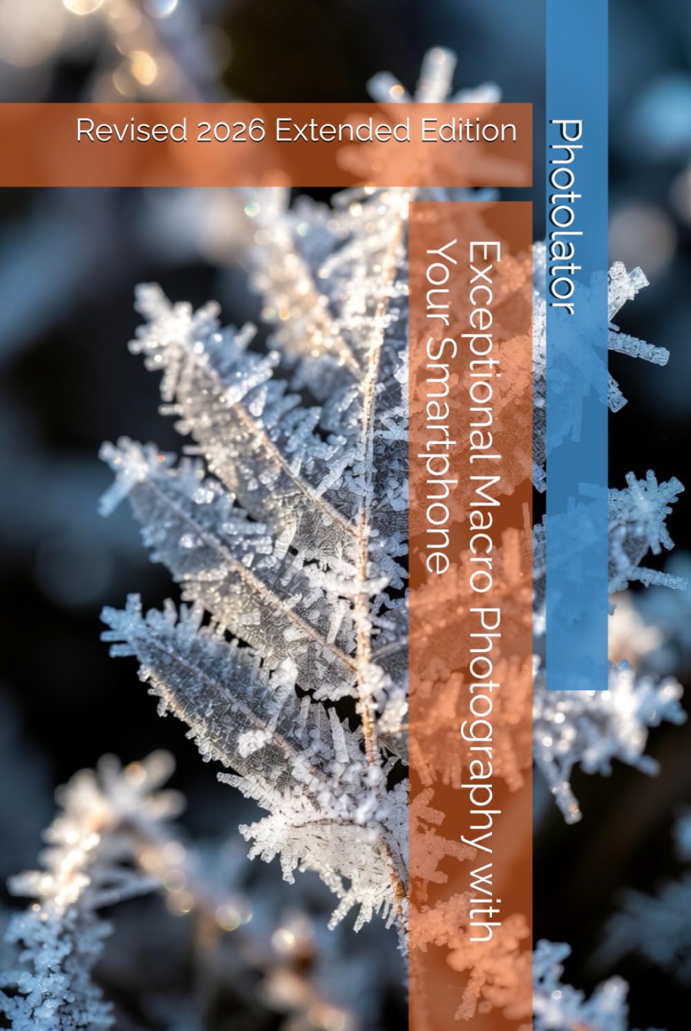 Exceptional Macro Photography with Your Smartphone: Revised 2026 Extended Edition (Photography Guide using your Smartphone)