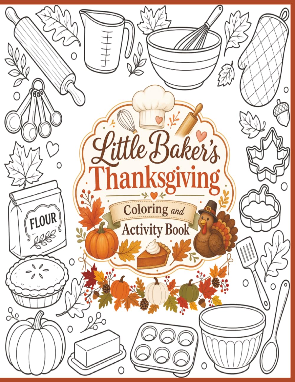 Little Bakers Thanksgiving Coloring & Activity Book: A Coloring & Activity Book Filled with Pies, Cookies, Cakes, Cupcakes & Festive Thanksgiving Activities