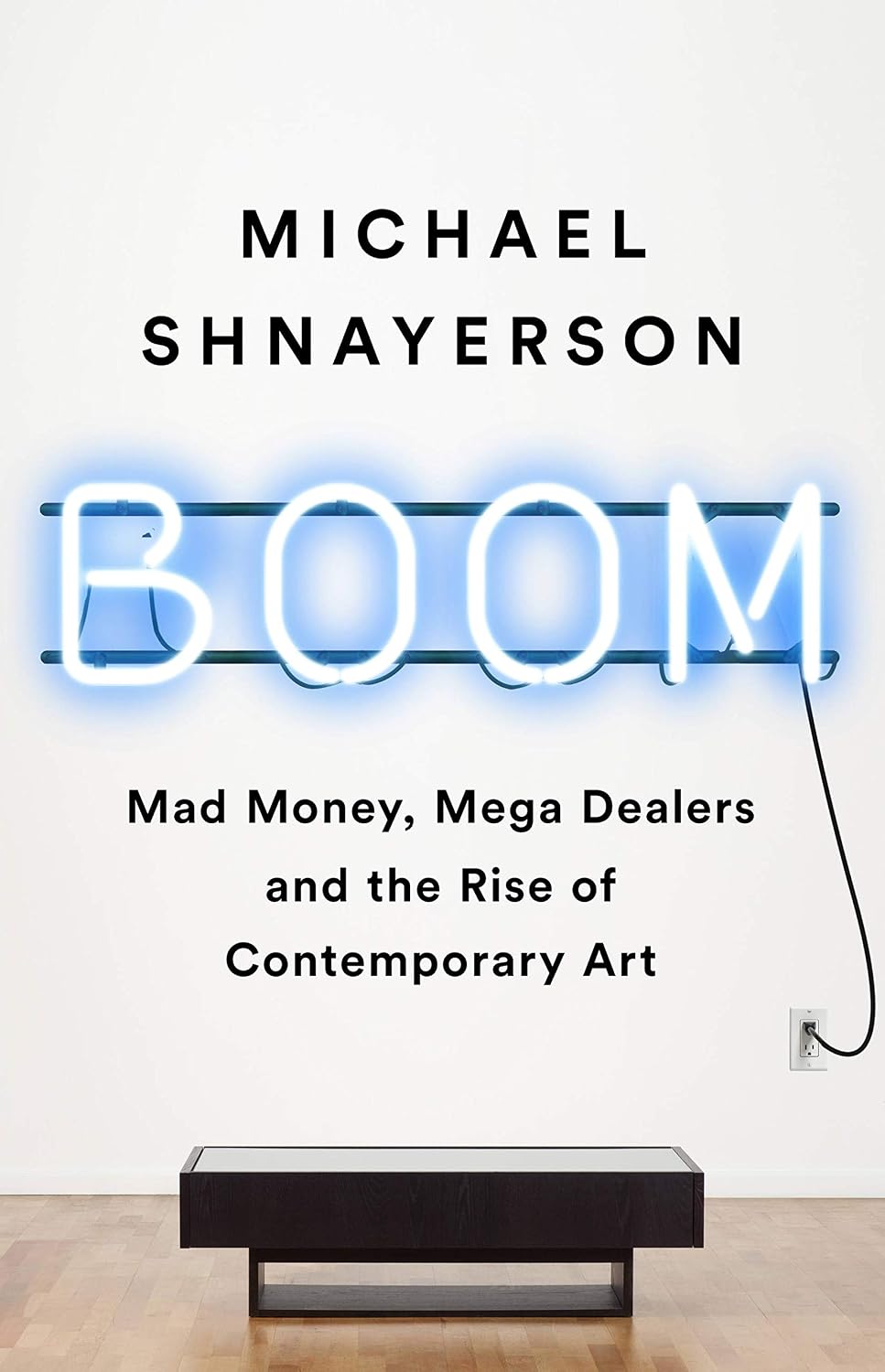 Boom: Mad Money, Mega Dealers, and the Rise of Contemporary Art (English Edition)