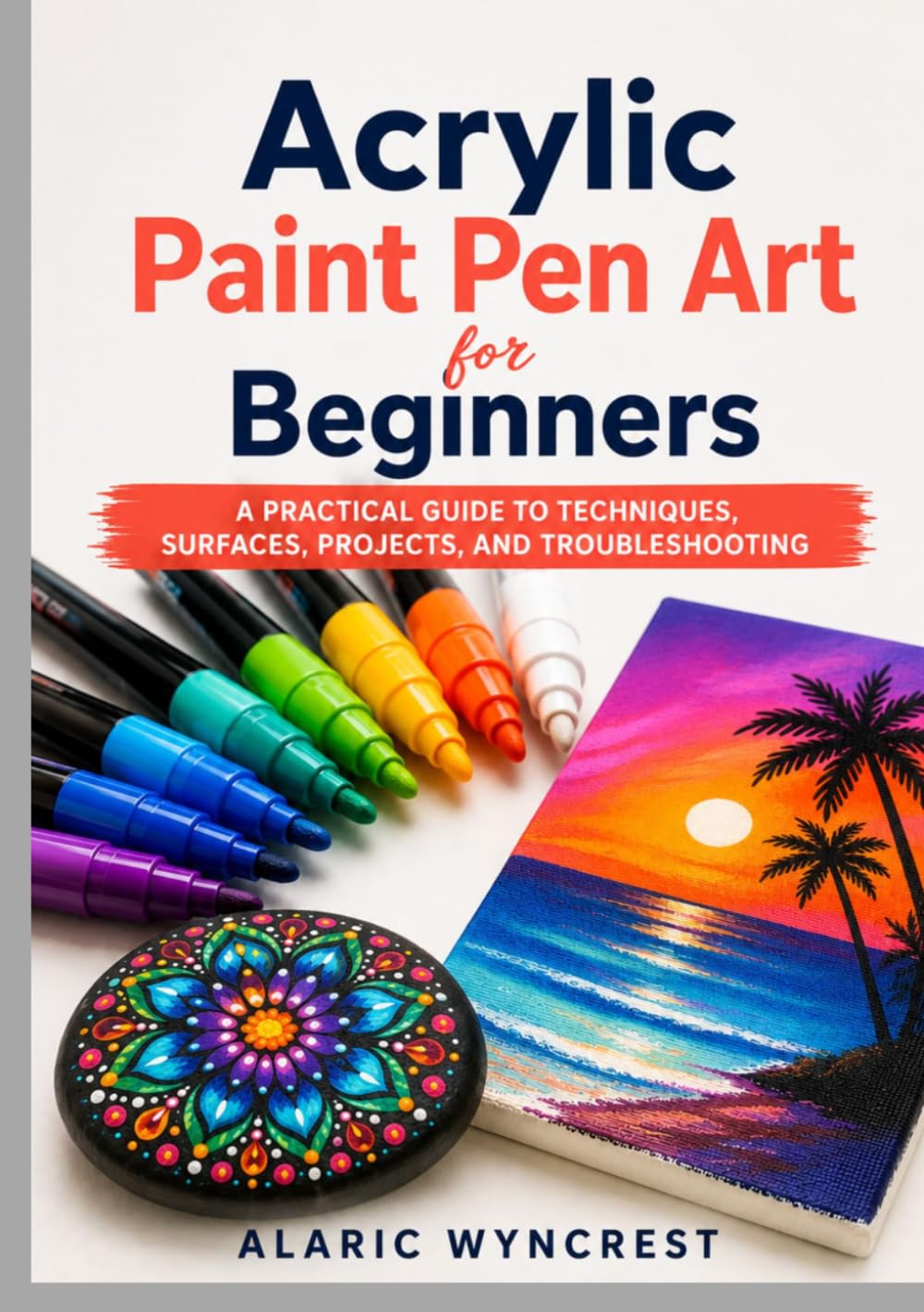Acrylic Paint Pen Art for Beginners: A Practical Guide to Techniques, Surfaces, Projects, and Troubleshooting baixar livro de graça