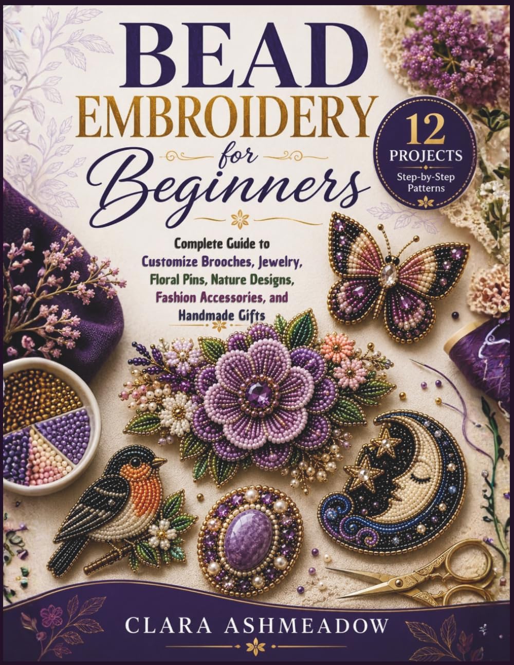 ler totalmente Bead Embroidery for Beginners: Complete Guide to Customize Brooches, Jewelry, Floral Pins, Nature Designs, Fashion Accessories, and Handmade Gifts