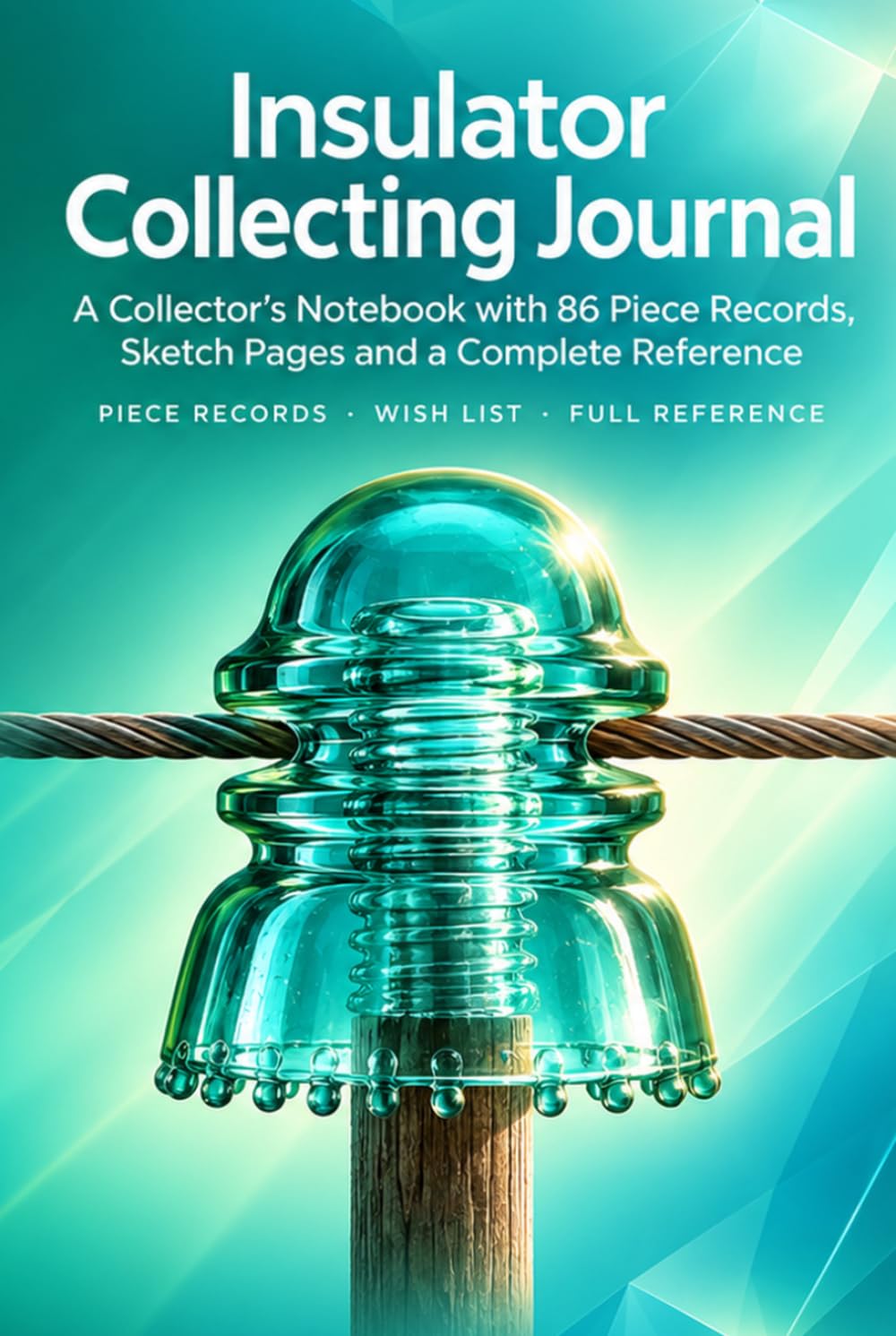 Insulator Collecting Journal: A Collector's Notebook with 86 Piece Records, Sketch Pages, Wish List and Complete Reference | Hardcover baixar livro de graça