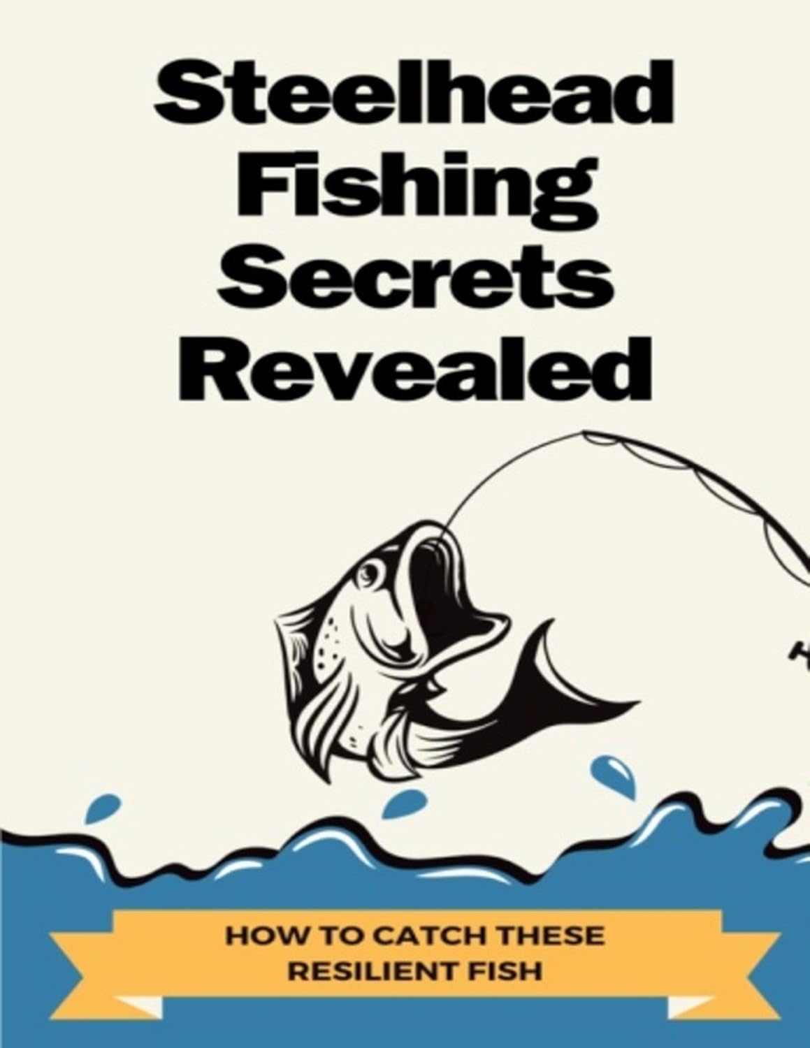 Steelhead Fishing Secrets Revealed: How To Catch These Resilient Fish (English Edition)