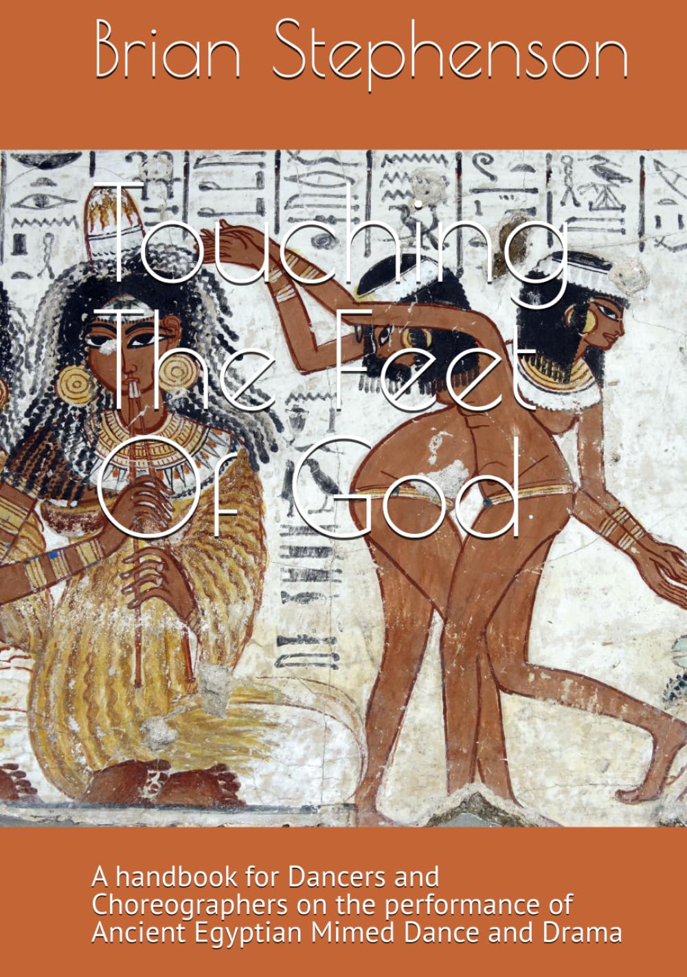 Touching The Feet Of God: A handbook for Dancers and Choreographers on the performance of Ancient Egyptian Mimed Dance and Drama baixar o livro de graça