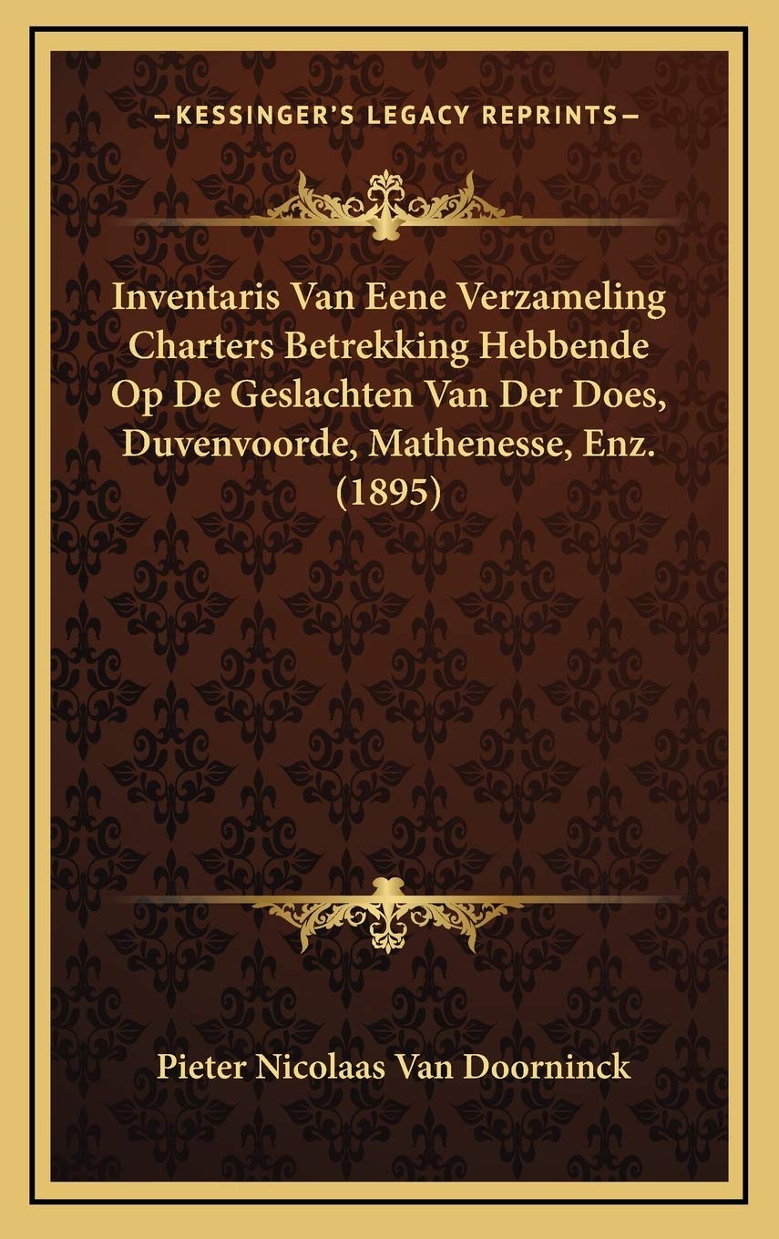 Inventaris Van Eene Verzameling Charters Betrekking Hebbende Op De Geslachten Van Der Does, Duvenvoorde, Mathenesse, Enz. (1895)