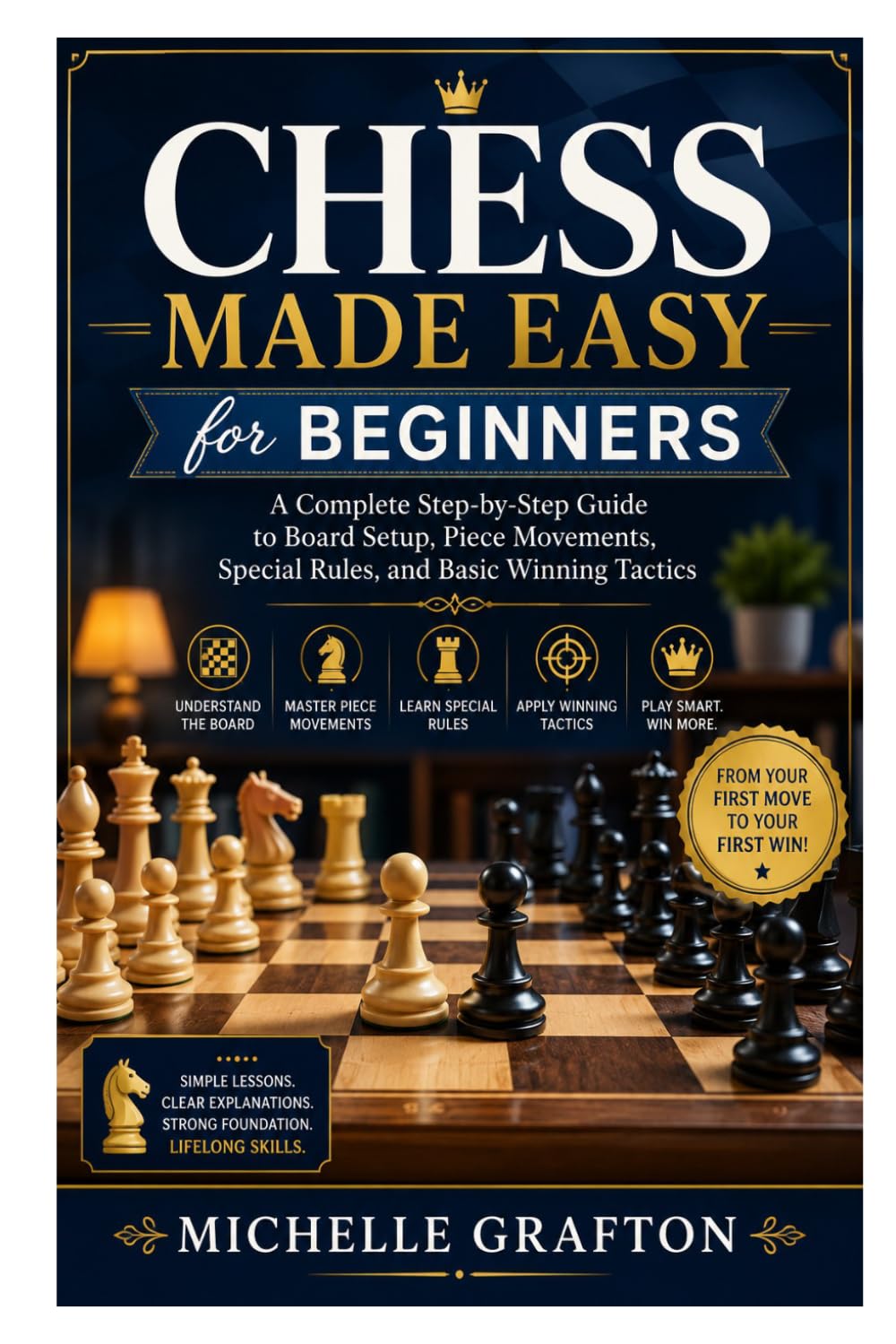 Chess Made Easy for Beginners: A Complete Step-by-Step Guide to Board Setup, Piece Movements, Special Rules, and Basic Winning Tactics baixar o livro de graça