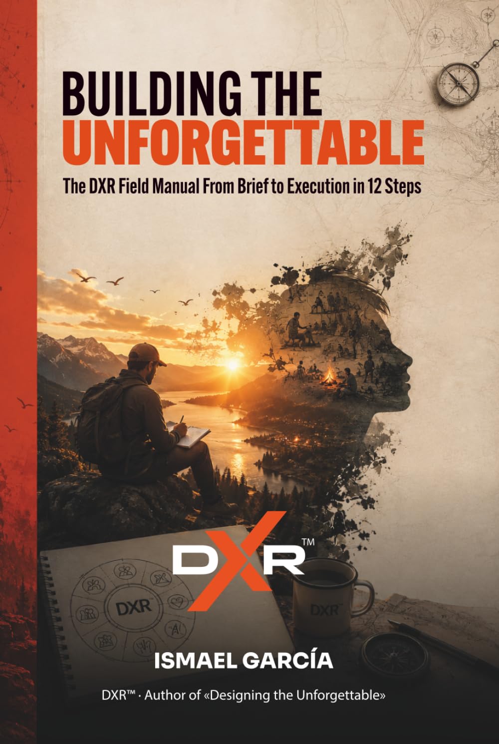 ler totalmente Building the Unforgettable: The DXR Field Manual — From Brief to Execution in 12 Steps (DXR — Recreational Experience Design)