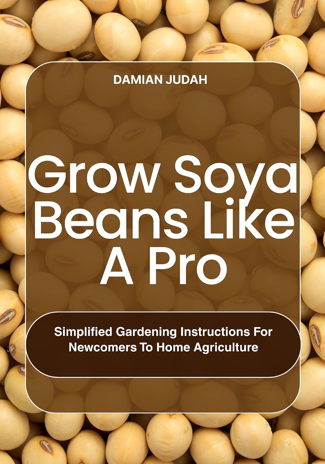 capítulo por capítulo baixar Grow Soya Beans Like A Pro: Simplified Gardening Instructions for Newcomers to Home Agriculture (English Edition)