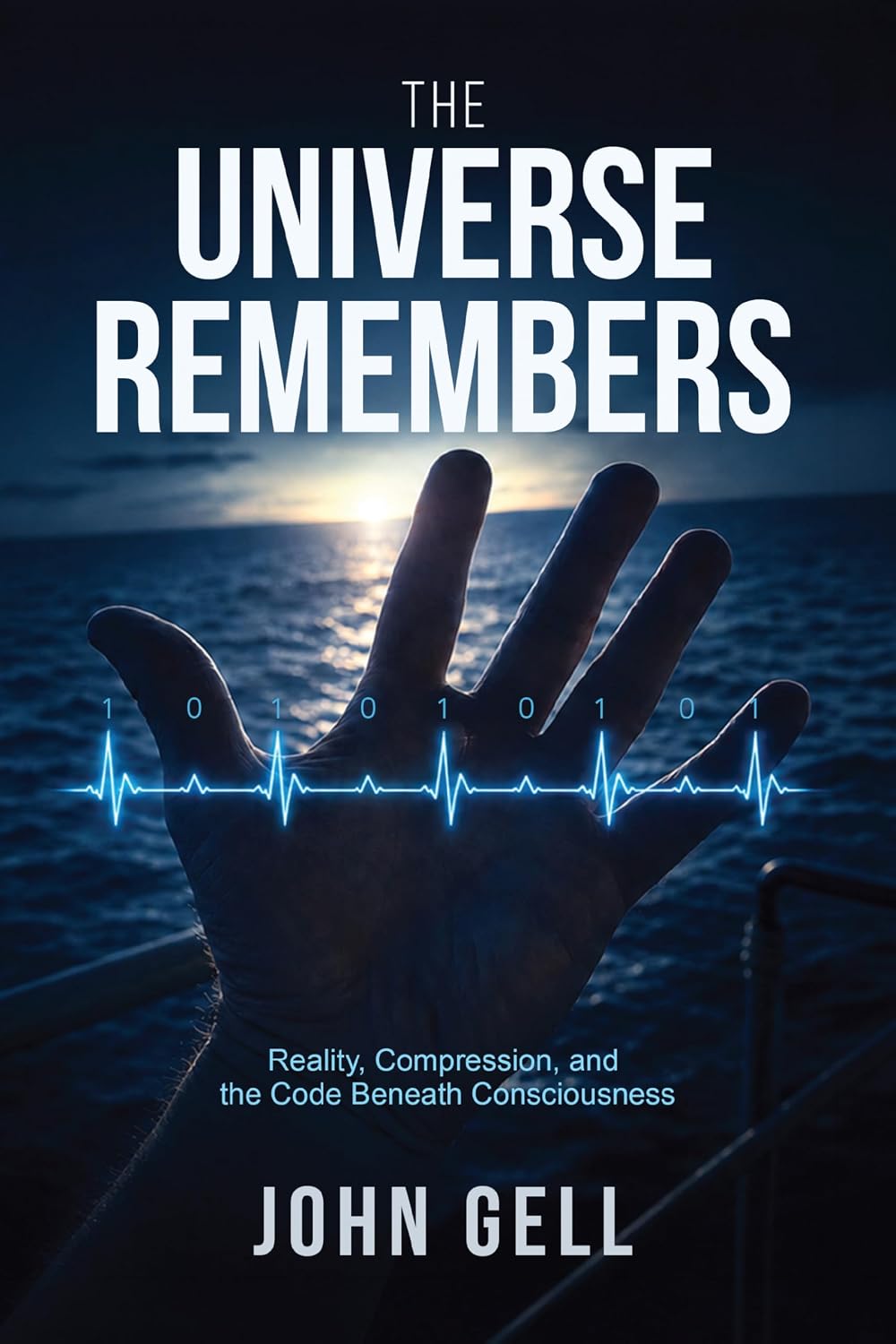 The Universe Remembers: Reality, Compression, and the Code Beneath Consciousness (English Edition)