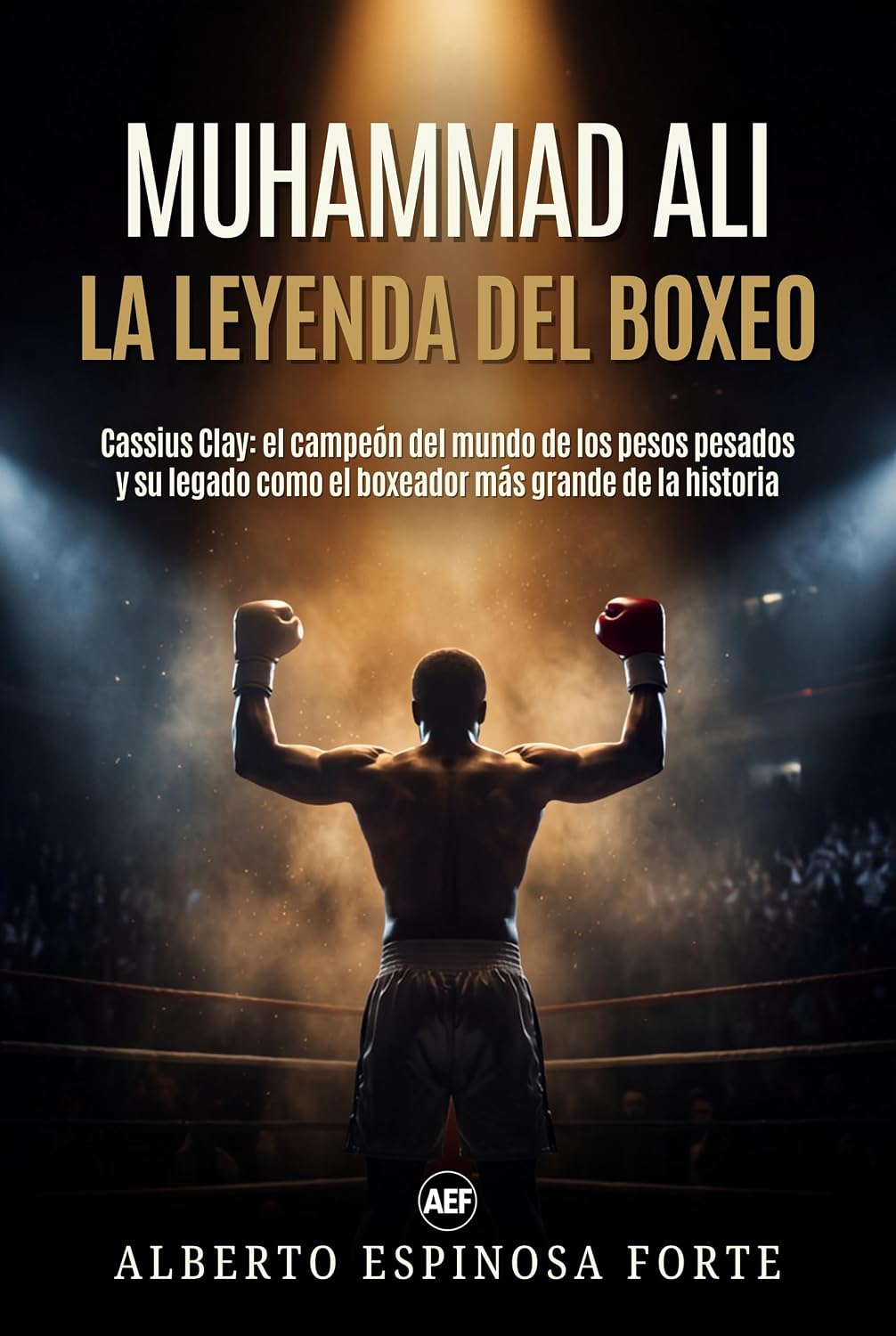 ler totalmente Muhammad Ali: la leyenda del boxeo: Cassius Clay: el campeón del mundo de los pesos pesados y su legado como el boxeador más grande de la historia (Los mejores deportistas) (Spanish Edition)