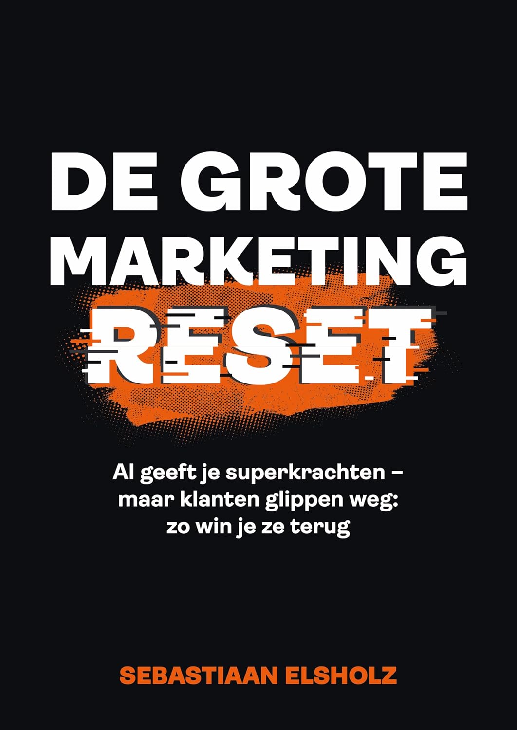 De Grote Marketing Reset: AI geeft je superkrachten – maar klanten glippen weg: zo win je ze terug (Dutch Edition) baixar livro de graça
