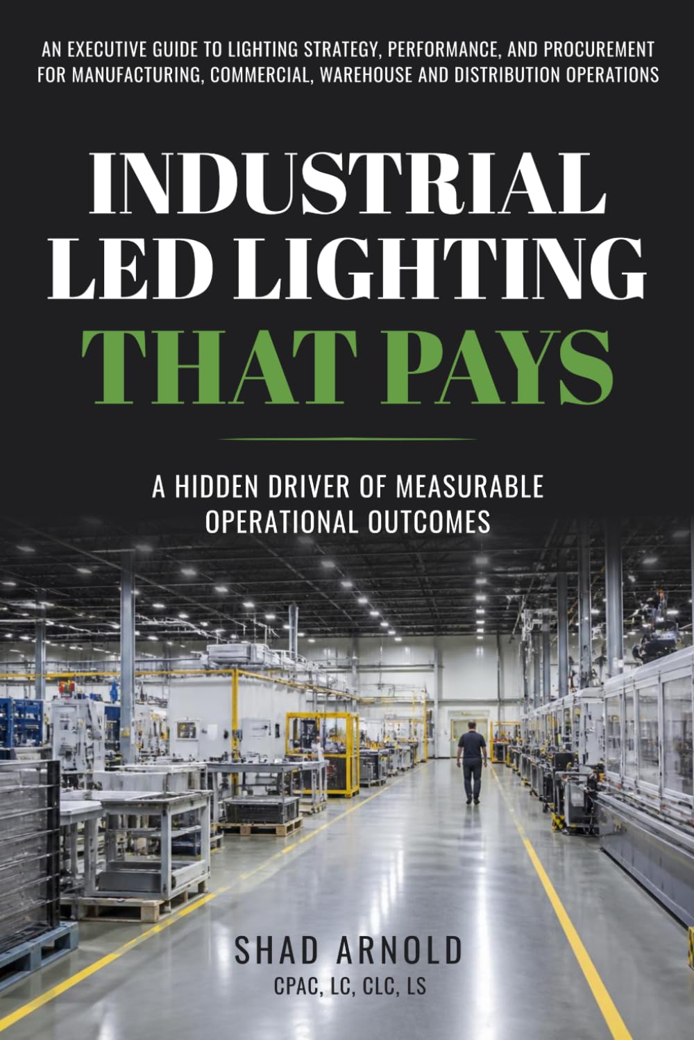 Industrial LED Lighting That Pays: A Hidden Driver of Measurable Operational Outcomes: An Executive Guide to Lighting Strategy, Performance, and... Warehouse and Distribution Operations baixar o livro de graça