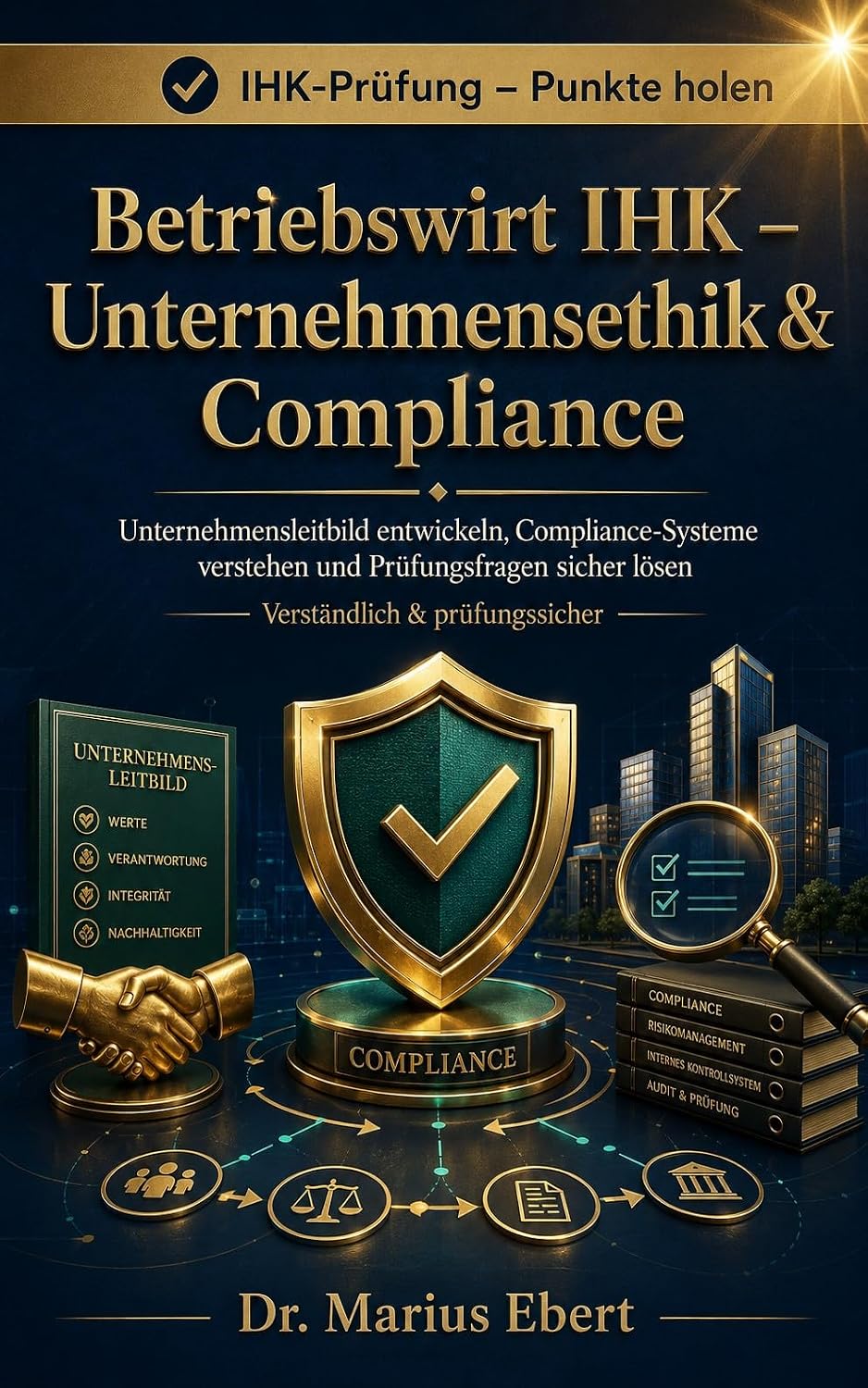 ler totalmente Betriebswirt IHK – Unternehmensethik & Compliance: Unternehmensleitbild entwickeln, Compliance-Systeme verstehen und Prüfungsfragen sicher lösen (IHK-Prüfung - Punkte holen) (German Edition)