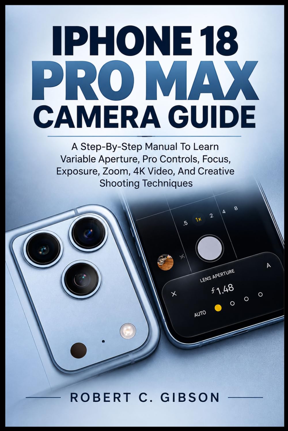 IPHONE 18 PRO MAX CAMERA GUIDE: A Step-By-Step Manual To Learn Variable Aperture, Pro Controls, Focus, Exposure, Zoom, 4K Video, And Creative Shooting Techniques baixar o livro de graça