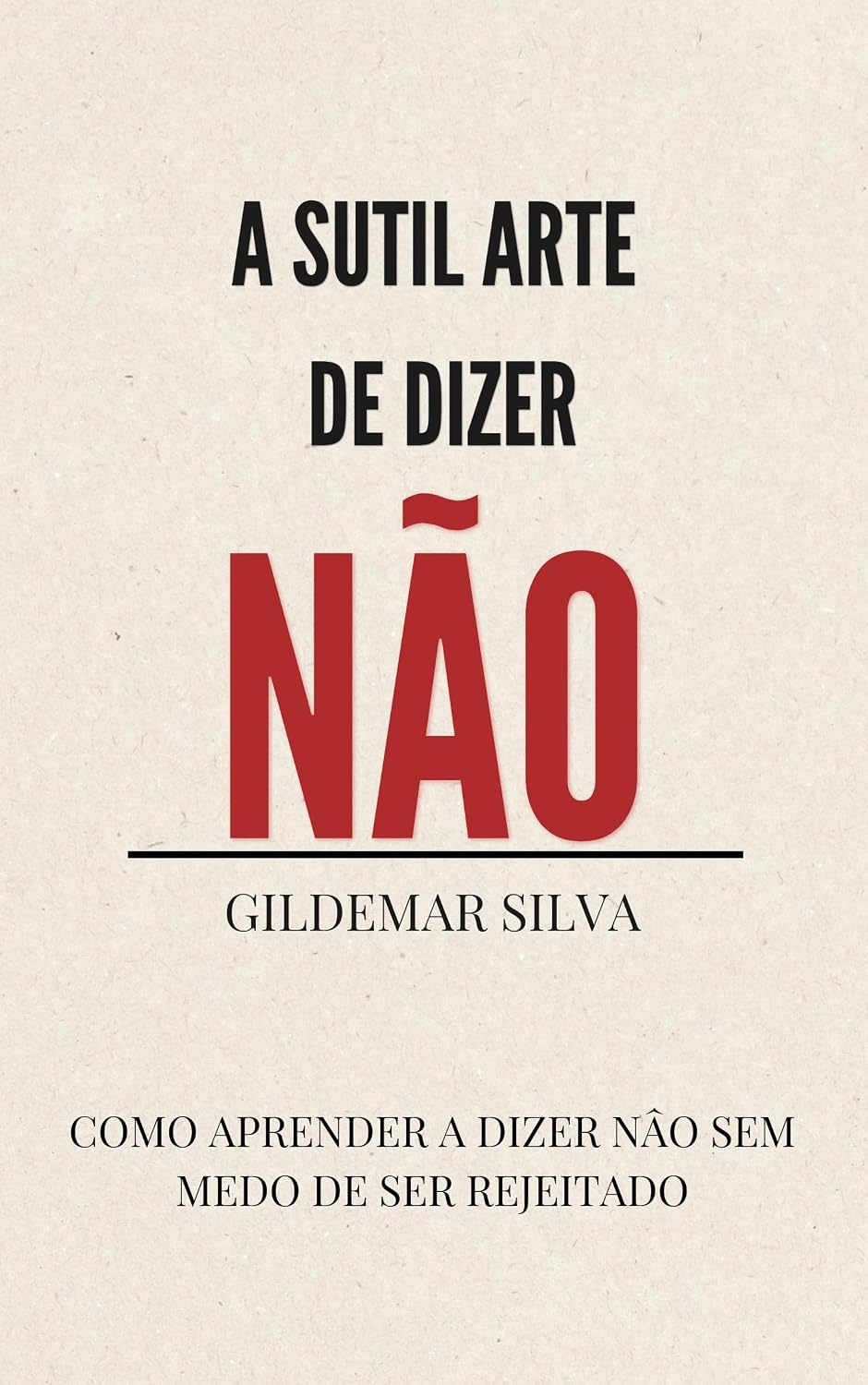 ler totalmente A SUTIL ARTE DE DiZER "NÃO": Como Aprender a Dizer Não Sem Medo Da Rejeição