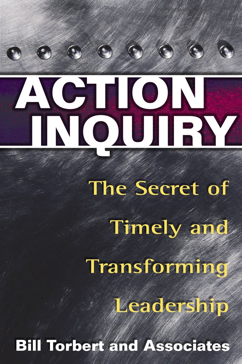 Action Inquiry: The Secret of Timely and Transforming Leadership (English Edition)