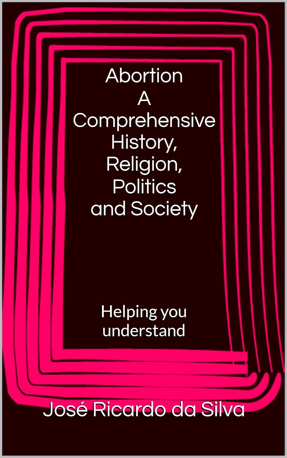 Abortion A Comprehensive History, Religion, Politics and Society: Helping you understand (English Edition) baixar o livro de graça