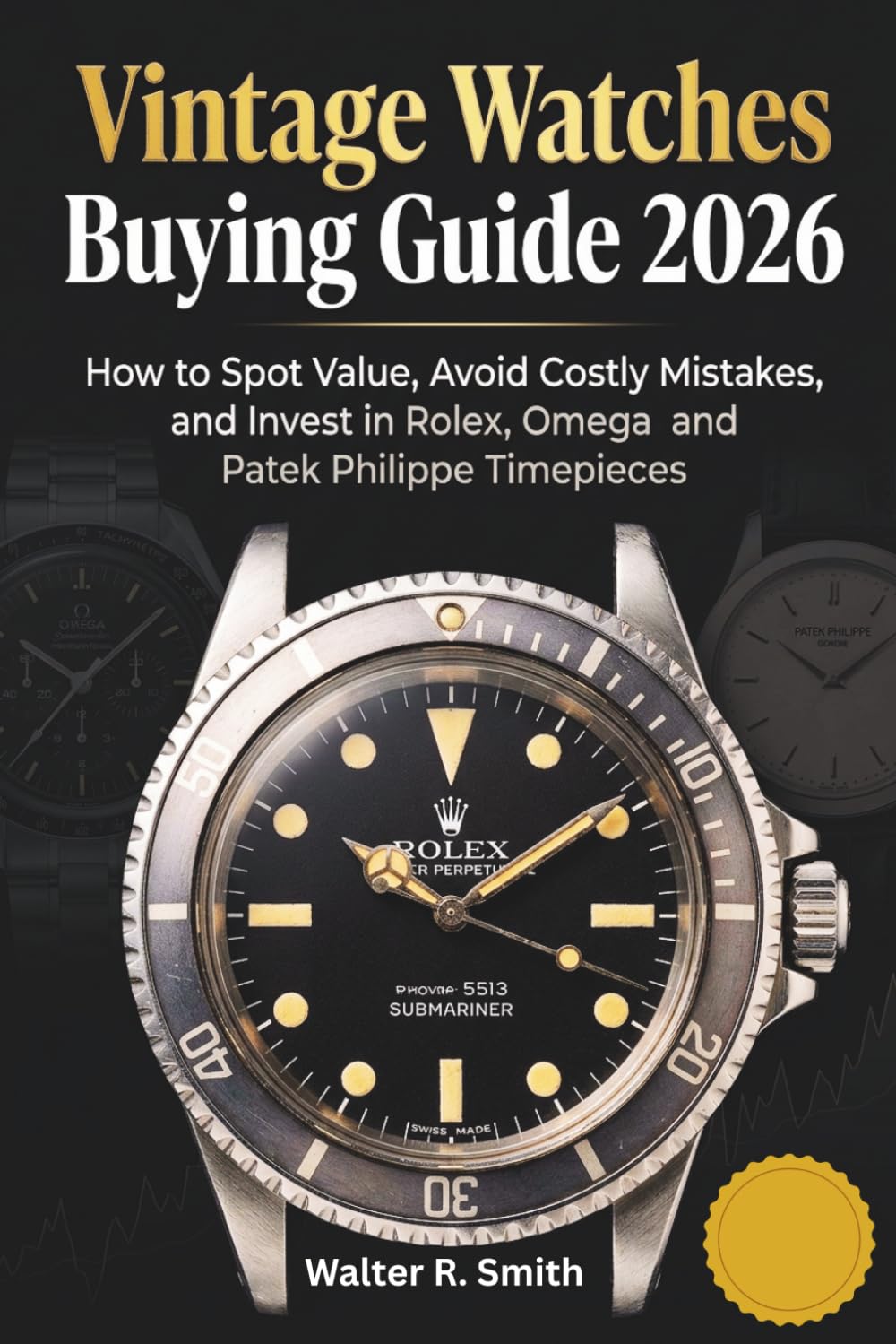 Vintage Watches Buying Guide 2026: How to Spot Value, Avoid Costly Mistakes and Invest in Rolex, Omega and Patek Philippe Timepieces baixar livro de graça
