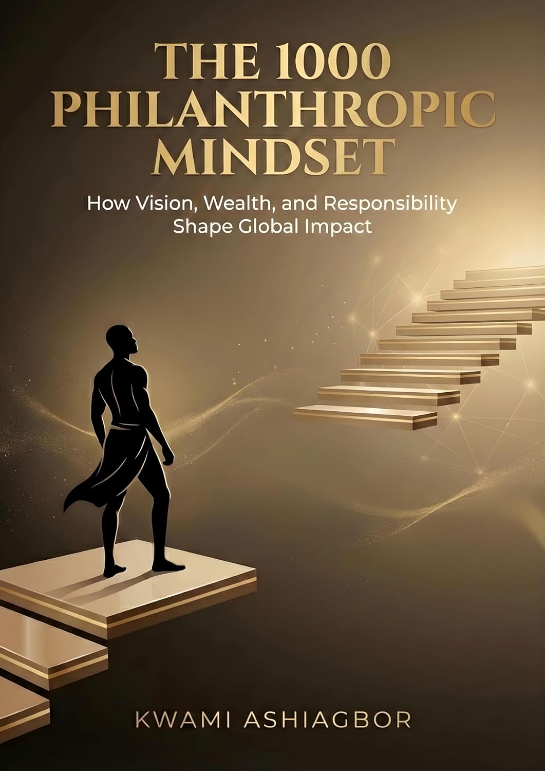 The 1000 Philanthropic Mindset: How Vision, Wealth, and Responsibility Shape a Global Impact (English Edition)