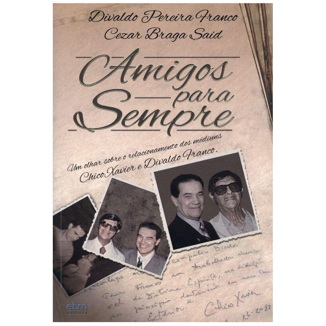 Amigos Para Sempre: Um olhar sobre o relacionamento dos médiuns Chico Xavier e Divaldo Franco baixar o livro de graça