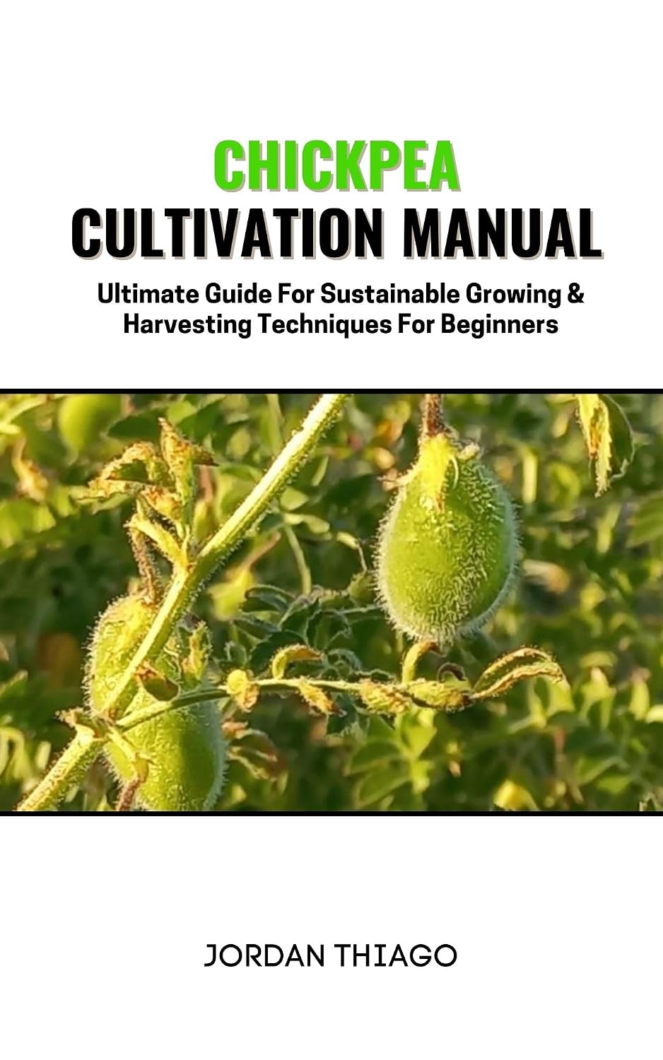 CHICKPEA CULTIVATION MANUAL: Ultimate Guide For Sustainable Growing & Harvesting Techniques For Beginners (English Edition) baixar livro de graça