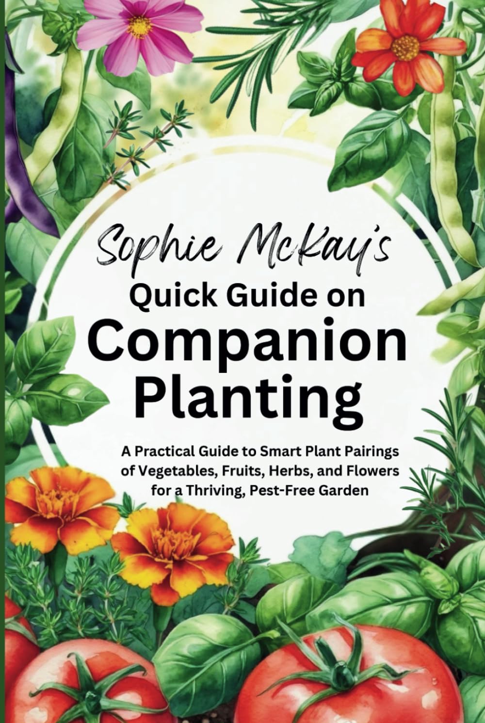 ler totalmente Sophie McKay's Quick Guide on Companion Planting: A Practical Guide to Smart Plant Pairings of Vegetables, Fruits, Herbs, and Flowers for a Thriving,... McKay's Easy and Effective Gardening Series)