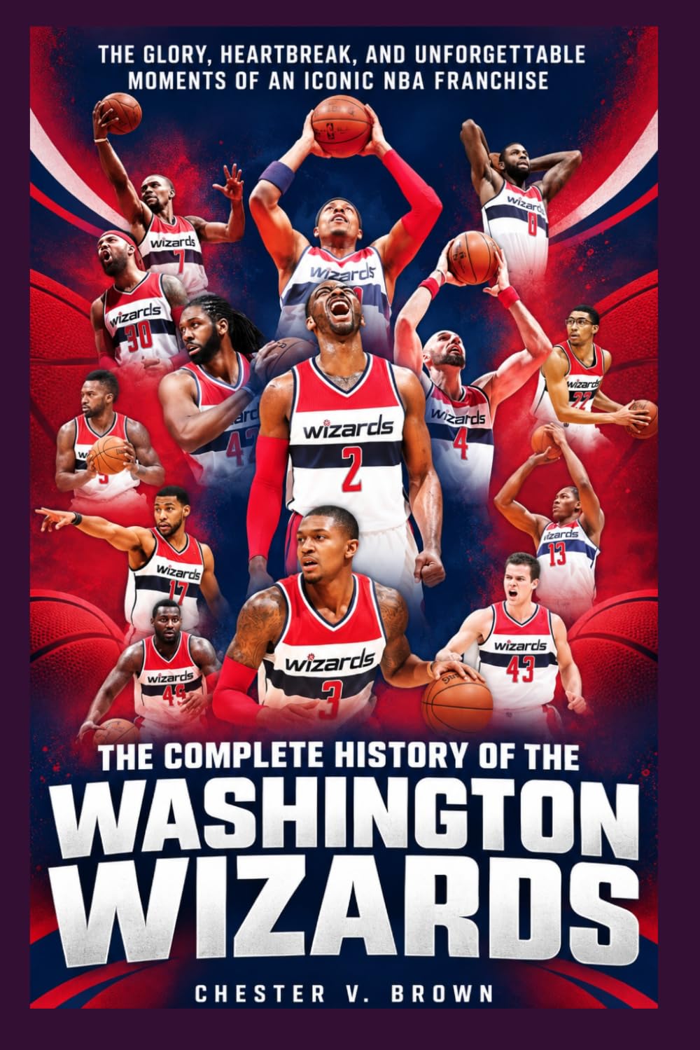 The Complete History of the Washington Wizards: The Glory, Heartbreak, and Unforgettable Moments of an Iconic NBA Franchise baixar o livro de graça