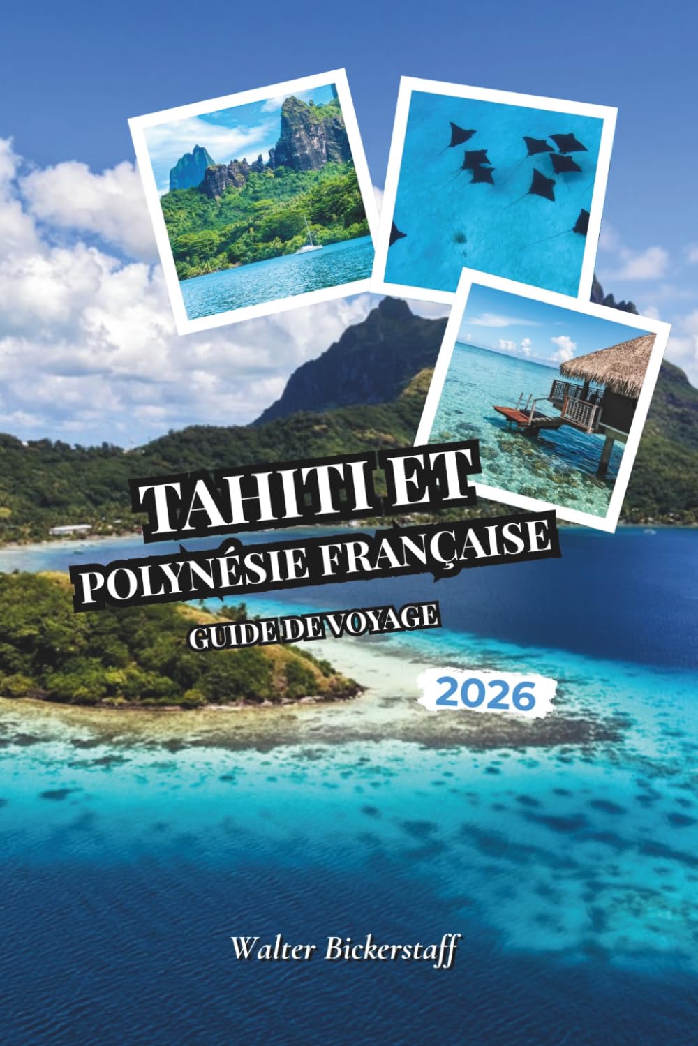 Guide de voyage de Tahiti et de la Polynésie française 2026: Des bungalows sur l'eau et lagunes turquoises aux plantations de vanille, pics... l'Océanie du Pacifique Sud (French Edition) baixar o livro de graça