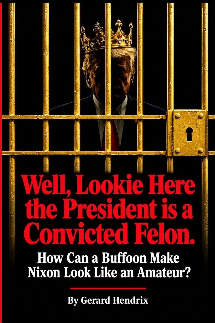 ler totalmente Well, Lookie Here the President is a Convicted Felon. How Can a Buffoon Make Nixon Look Like an Amateur?