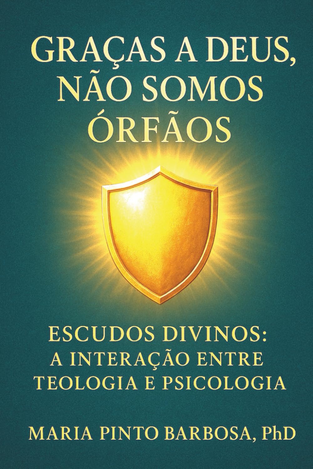 Graças a Deus Não Somos Órfãos: Escudos Divinos: A Interação entre Teologia e Psicologia (Maria Barbosa) (Portuguese Edition) baixar o livro de graça