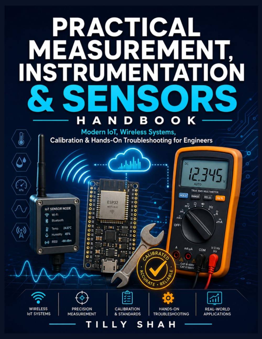 Practical Measurement, Instrumentation & Sensors Handbook: Modern IoT, Wireless Systems, Calibration & Hands-On Troubleshooting for Engineers