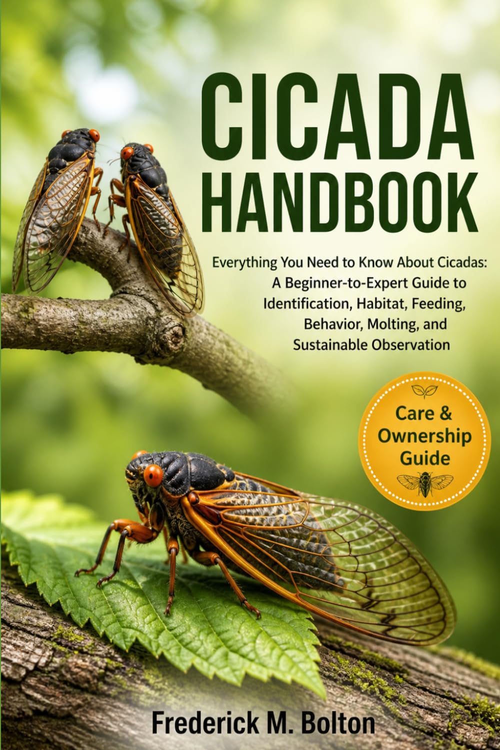CICADA HANDBOOK: Everything You Need to Know About Cicadas: A Beginner-to-Expert Guide to Identification, Habitat, Feeding, Behavior, Molting, and Sustainable Observation